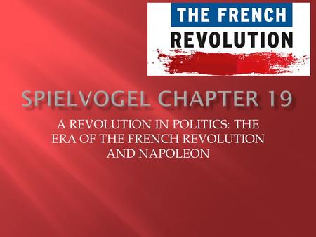 A REVOLUTION IN POLITICS: THE ERA OF THE FRENCH REVOLUTION AND NAPOLEON.