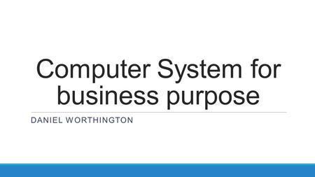 Computer System for business purpose DANIEL WORTHINGTON.