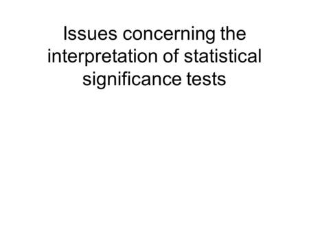 Issues concerning the interpretation of statistical significance tests.