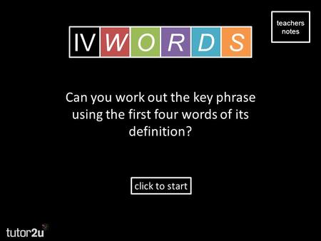 Can you work out the key phrase using the first four words of its definition? click to start teachers notes teachers notes O O D D R R W W S S IV.
