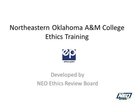 Northeastern Oklahoma A&M College Ethics Training Developed by NEO Ethics Review Board.