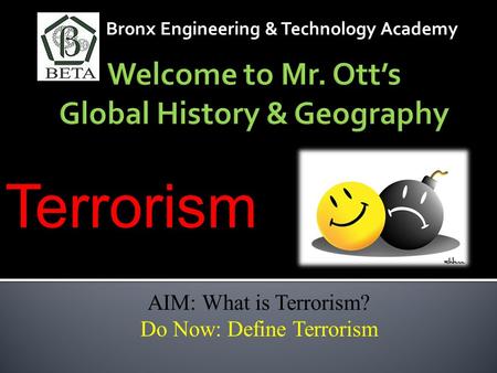 Bronx Engineering & Technology Academy AIM: What is Terrorism? Do Now: Define Terrorism Terrorism.