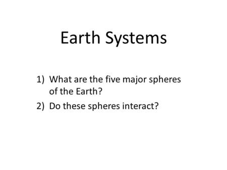 Earth Systems What are the five major spheres of the Earth?