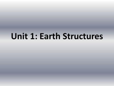 Unit 1: Earth Structures. Chapter 1: Earth’s Layers.