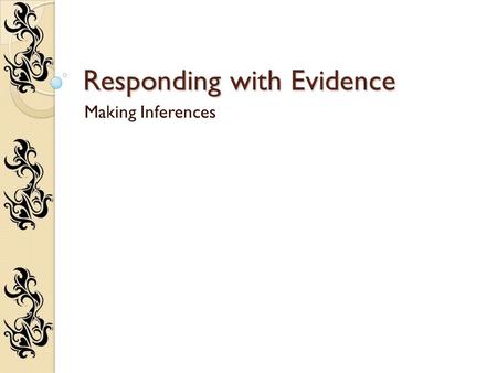 Responding with Evidence Making Inferences. Response Essay Structure Introduction Body Conclusion -Present the topic being discussed to readers -Thesis: