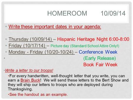 HOMEROOM10/09/14 Write these important dates in your agenda: Thursday (10/09/14) – Hispanic Heritage Night 6:00-8:00 Friday (10/17/14) – Picture day (Standard.