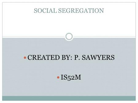 SOCIAL SEGREGATION CREATED BY: P. SAWYERS IS52M. AND SCHOOLS IN THE INWOOD AREA OF MANHATTAN Social Segregation.