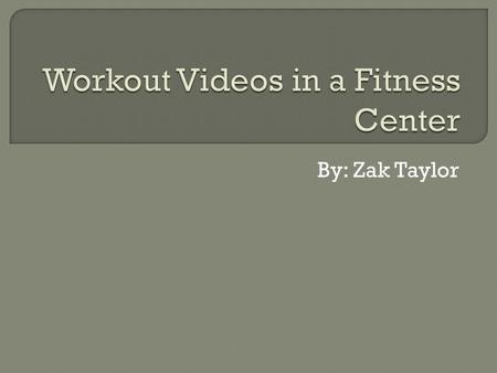 By: Zak Taylor.  Workout videos are made for people to be able to workout by following an instructor on a video  Videos are easy to use and are effective.