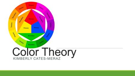 Color Theory KIMBERLY CATES-MERAZ. Choosing the Right Color the most effective color choices go beyond just personal preference colors have an extraordinary.