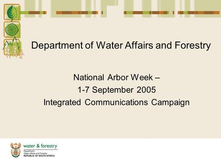 Department of Water Affairs and Forestry National Arbor Week – 1-7 September 2005 Integrated Communications Campaign.