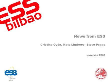 News from ESS Cristina Oyón, Mats Lindroos, Steve Peggs November 2009.