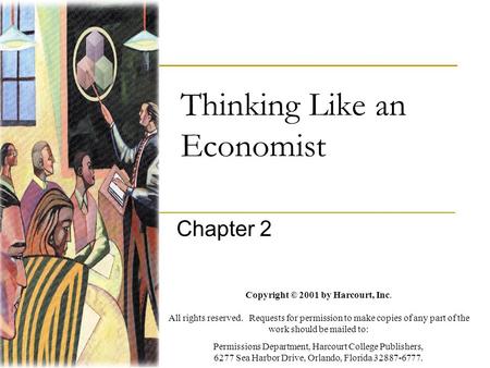 Thinking Like an Economist Chapter 2 Copyright © 2001 by Harcourt, Inc. All rights reserved. Requests for permission to make copies of any part of the.