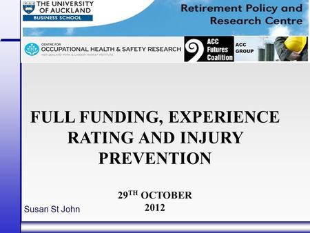 FULL FUNDING, EXPERIENCE RATING AND INJURY PREVENTION 29 TH OCTOBER 2012 Susan St John.