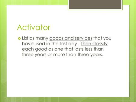 Activator  List as many goods and services that you have used in the last day. Then classify each good as one that lasts less than three years or more.