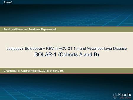Hepatitis web study Hepatitis web study Ledipasvir-Sofosbuvir + RBV in HCV GT 1,4 and Advanced Liver Disease SOLAR-1 (Cohorts A and B) Phase 2 Treatment.