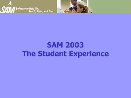 SAM 2003 The Student Experience. Initial Setup 1.Ensure you are connected to the Internet. 2.Launch IE (v. 5.0 or later). 3.Enter