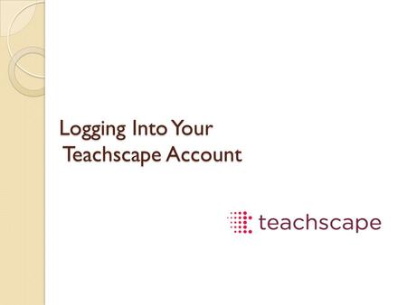 Logging Into Your Teachscape Account. https://teachscape.com Username: (your school  address) Password: teach.