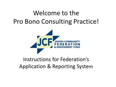 Welcome to the Pro Bono Consulting Practice! Instructions for Federation’s Application & Reporting Syste m.