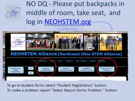 NO DQ - Please put backpacks in middle of room, take seat, and log in NEOHSTEM.orgNEOHSTEM.org To go to student forms select “Student Registration” button.