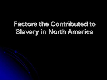 Factors the Contributed to Slavery in North America