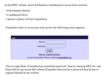 If member wants to access any such section the following screen appears: This is Login form. If member has created the password then by entering MES No.