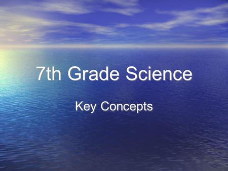 7th Grade Science Key Concepts. General Info. To recall important information from 7th grade science, focusing on key standards Questions??? Please raise.