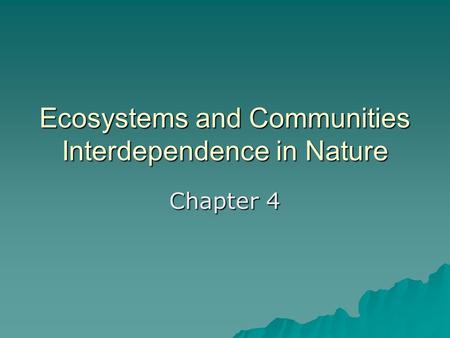 Ecosystems and Communities Interdependence in Nature Chapter 4.