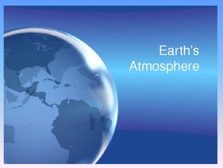Do Now 1. What is the atmosphere? 2.What are the main gases that compose the atmosphere?