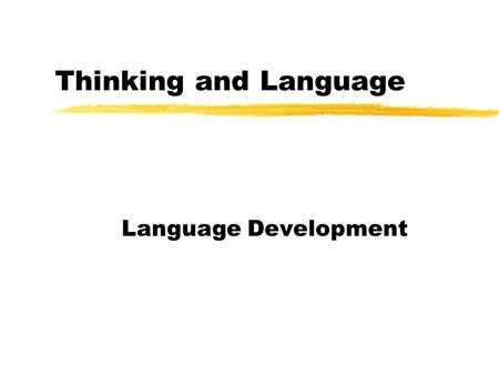 Thinking and Language Language Development Language zLanguage your spoken, written, or gestured works and the way we combine them to communicate meaning.