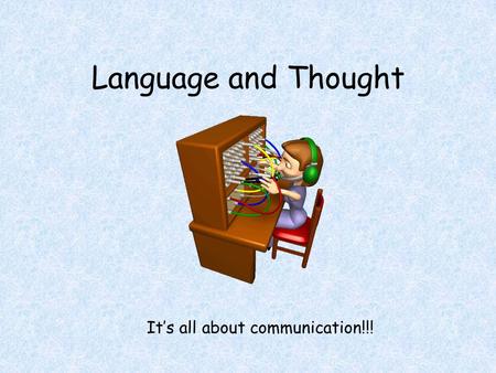 Language and Thought It’s all about communication!!!