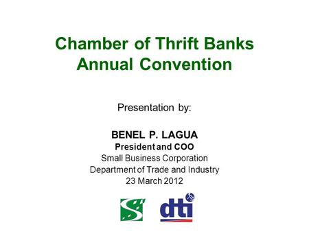 Chamber of Thrift Banks Annual Convention Presentation by: BENEL P. LAGUA President and COO Small Business Corporation Department of Trade and Industry.