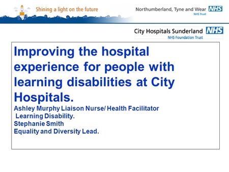 Improving the hospital experience for people with learning disabilities at City Hospitals. Ashley Murphy Liaison Nurse/ Health Facilitator Learning Disability.
