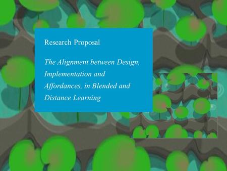 Research Proposal The Alignment between Design, Implementation and Affordances, in Blended and Distance Learning.