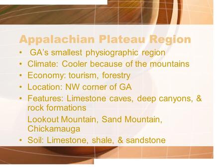Appalachian Plateau Region GA’s smallest physiographic region Climate: Cooler because of the mountains Economy: tourism, forestry Location: NW corner of.