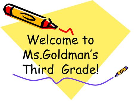 Welcome to Ms.Goldman’s Third Grade!. Attendance Students have 2 days to make up assignments. Please e-mail or send in an excuse note. Make up tests must.