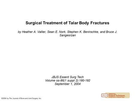 Surgical Treatment of Talar Body Fractures by Heather A. Vallier, Sean E. Nork, Stephen K. Benirschke, and Bruce J. Sangeorzan JBJS Essent Surg Tech Volume.