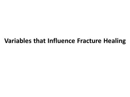 Variables that Influence Fracture Healing. Severe soft tissue damage associated with open and high energy closed fractures Infection Segmental fractures.