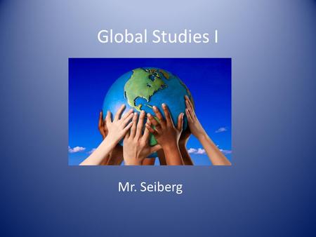 Global Studies I Mr. Seiberg. Course Description Global I is part I of a two year course that includes a regents exam at the end of 10 th grade and is.