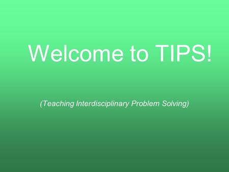 (Teaching Interdisciplinary Problem Solving) Welcome to TIPS!