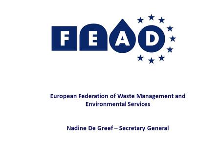 European Federation of Waste Management and Environmental Services Nadine De Greef – Secretary General.