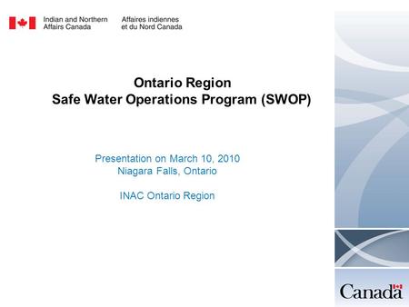 Ontario Region Safe Water Operations Program (SWOP) Presentation on March 10, 2010 Niagara Falls, Ontario INAC Ontario Region.