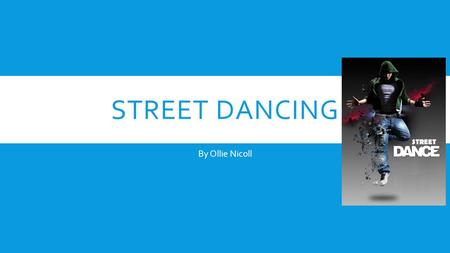 STREET DANCING By Ollie Nicoll. For the last 3 years my hobby has been Street Dancing. My classes are held in centrex centre in Livingston. Two years.