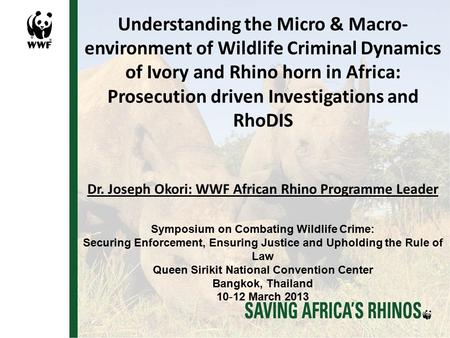 Understanding the Micro & Macro- environment of Wildlife Criminal Dynamics of Ivory and Rhino horn in Africa: Prosecution driven Investigations and RhoDIS.