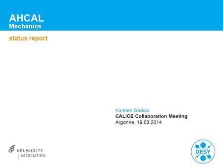AHCAL Mechanics status report Karsten Gadow CALICE Collaboration Meeting Argonne, 19.03.2014.