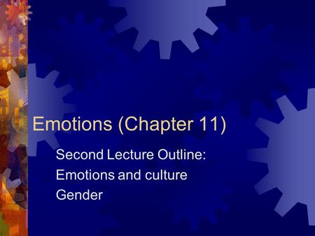 Emotions (Chapter 11) Second Lecture Outline: Emotions and culture Gender.