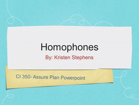 CI 350- Assure Plan Powerpoint Homophones By: Kristen Stephens.