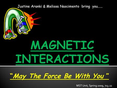 Justine Aranki & Melissa Nascimento bring you…… “May The Force Be With You ” MST Unit, Spring 2009, 713.22.
