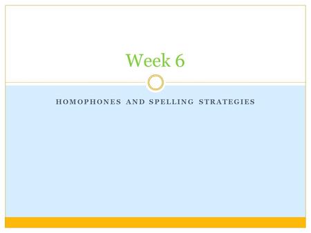 HOMOPHONES AND SPELLING STRATEGIES Week 6 Today’s lesson aims are…. To recognise the difference between homophones and homonyms To identify and correct.