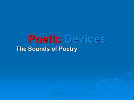 Poetic Devices The Sounds of Poetry. Onomatopoeia When a word’s pronunciation imitates its sound. Examples BuzzFizzWoof HissClinkBoom BeepVroomZip.