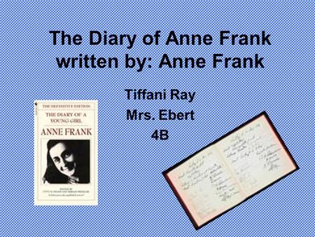 The Diary of Anne Frank written by: Anne Frank